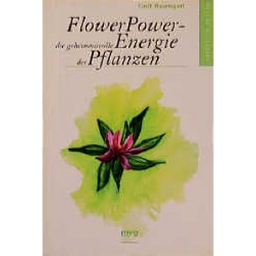 Flower Power - die geheimnisvolle Energie der Pflanzen