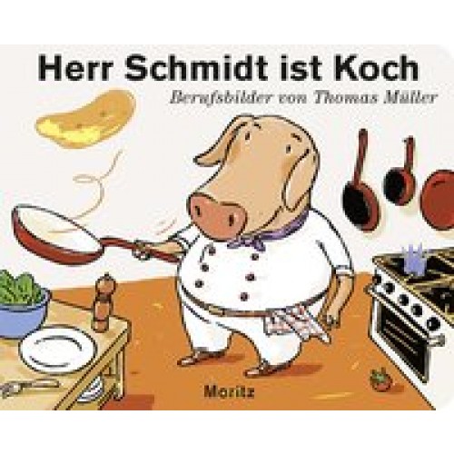 Herr Schmidt ist Koch [Pappbilderbuch] [2017] Müller, Thomas M.
