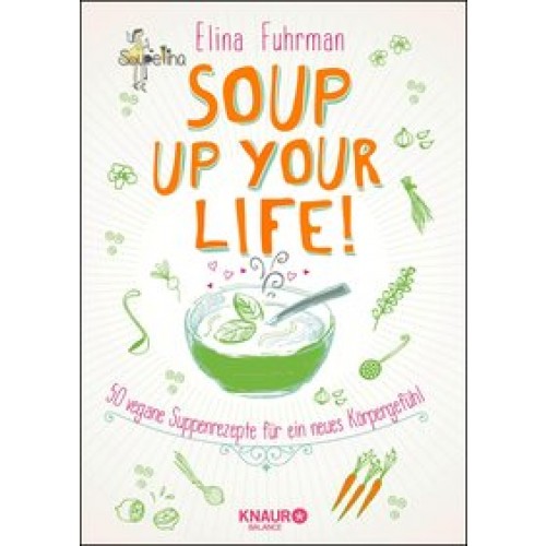 Soup up your life!: 50 vegane Rezepte für ein neues Körpergefühl [Broschiert] [2016] Fuhrman, Elina,