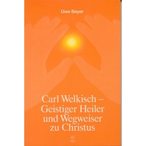 Carl Welkisch - Geistiger Heiler und Wegweiser zu Christus