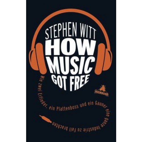 How Music Got Free: Wie zwei Erfinder, ein Plattenboss und ein Gauner eine ganze Industrie zu Fall brachten [Gebundene Ausgabe] [2015] Witt, Stephen, Bennemann, Markus