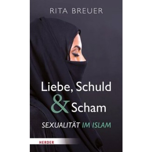 Liebe, Schuld und Scham: Sexualität im Islam [Gebundene Ausgabe] [2016] Breuer, Rita