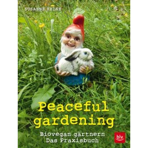 Peaceful gardening: Biovegan gärtnern - Das Praxisbuch [Gebundene Ausgabe] [2015] Heine, Susanne