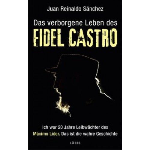 Das verborgene Leben des Fidel Castro: Ich war 20 Jahre Leibwächter des Maximo Lider. Das ist die wa